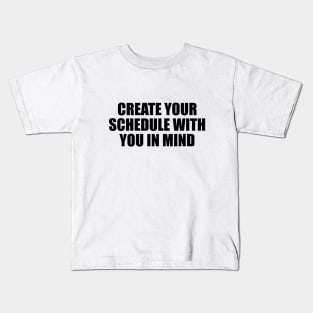 Create your schedule with you in mind Kids T-Shirt